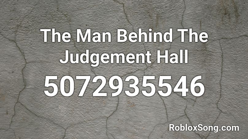 The Man Behind The Judgement Hall Roblox ID