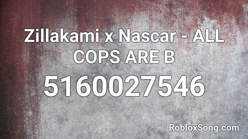 Zillakami x Nascar - ALL COPS ARE B Roblox ID