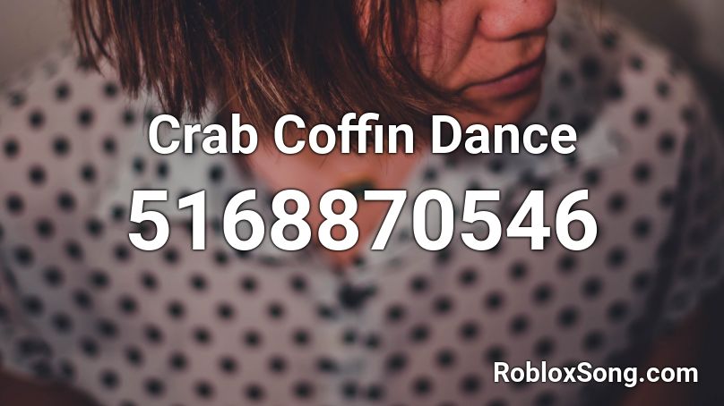 Crab Coffin Dance Roblox Id Roblox Music Codes - roblox music code coffin dance