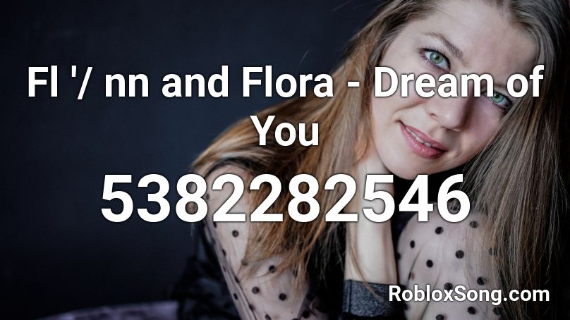 Fl '/ nn and Flora - Dream of You Roblox ID