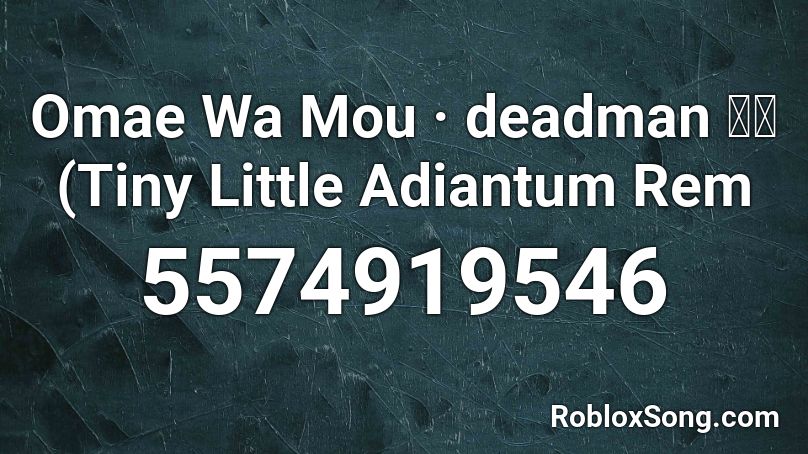 Omae Wa Mou · deadman 死人 (Tiny Little Adiantum Rem Roblox ID
