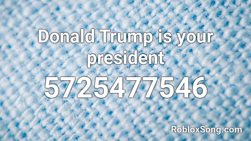 Donald Truxmp is your president Roblox ID