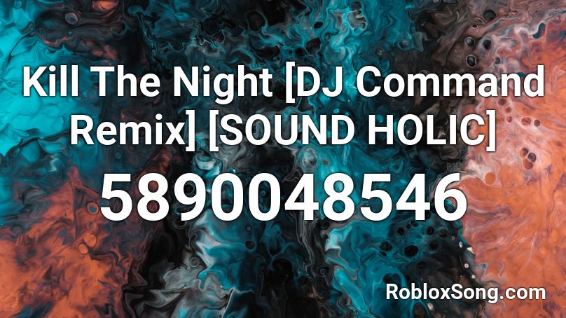 Kill The Night [DJ Command Remix] [SOUND HOLIC] Roblox ID