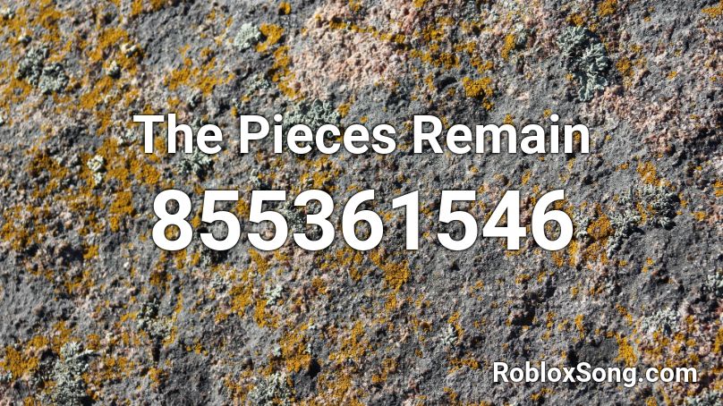 The Pieces Remain Roblox ID