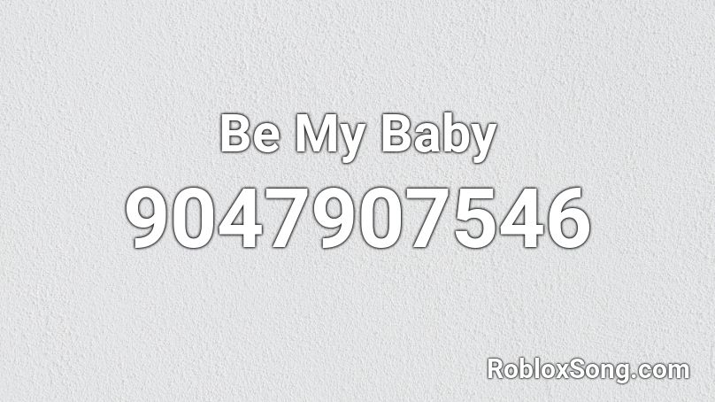 Be My Baby Roblox ID