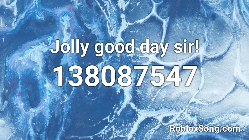 Jolly good day sir! Roblox ID