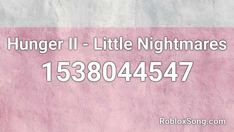 Hunger Ii Little Nightmares Roblox Id Roblox Music Codes - love taste roblox id