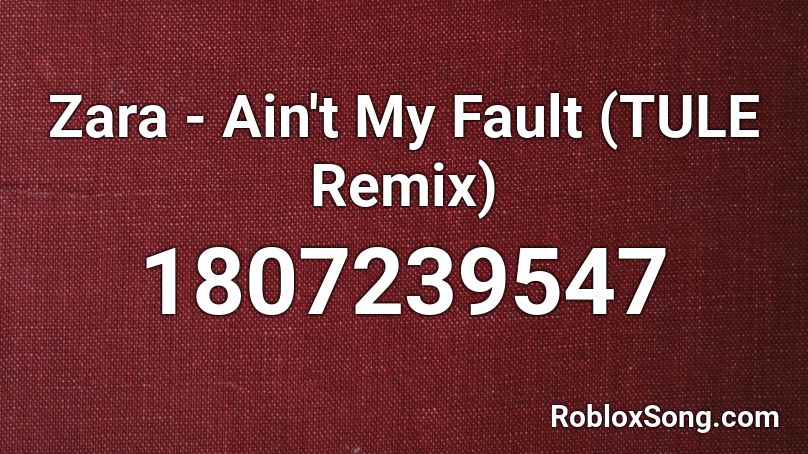 Zara - Ain't My Fault (TULE Remix) Roblox ID