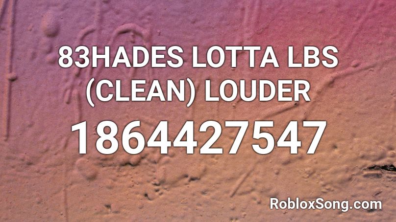 83HADES LOTTA LBS (CLEAN) LOUDER Roblox ID