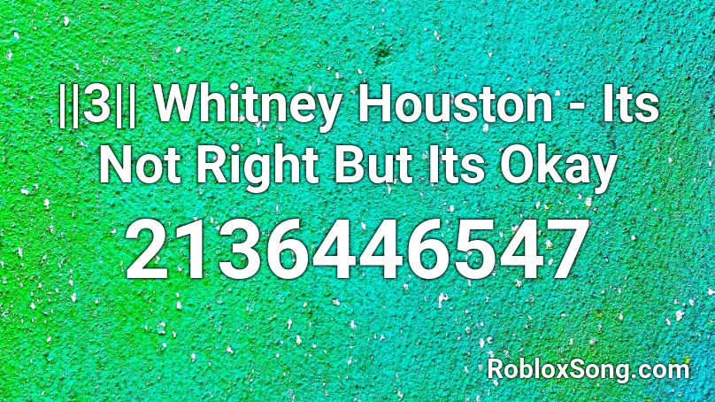 ||3|| Whitney Houston - Its Not Right But Its Okay Roblox ID