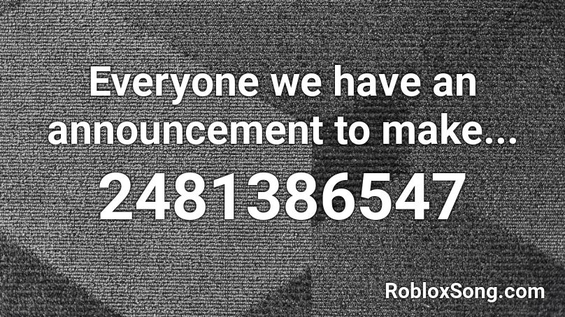 Everyone we have an announcement to make... Roblox ID