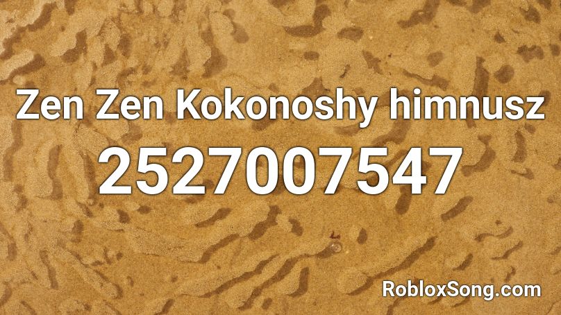 Zen Zen Kokonoshy himnusz  Roblox ID