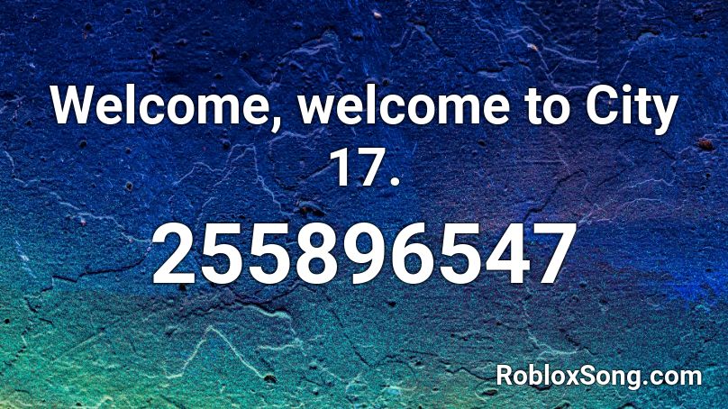 Welcome, welcome to City 17. Roblox ID
