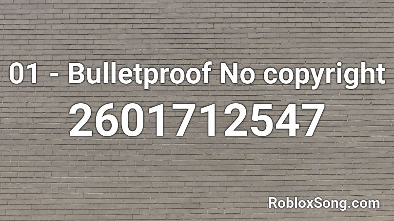 01 - Bulletproof No copyright Roblox ID
