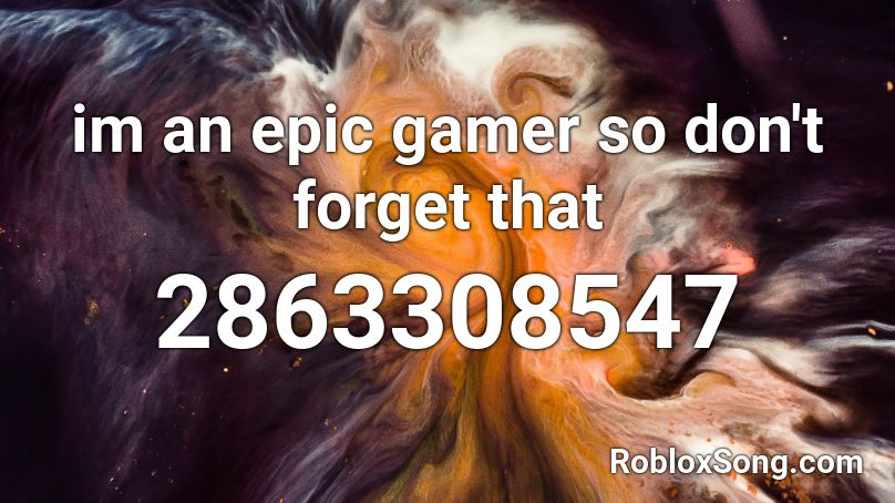 im an epic gamer so don't forget that Roblox ID