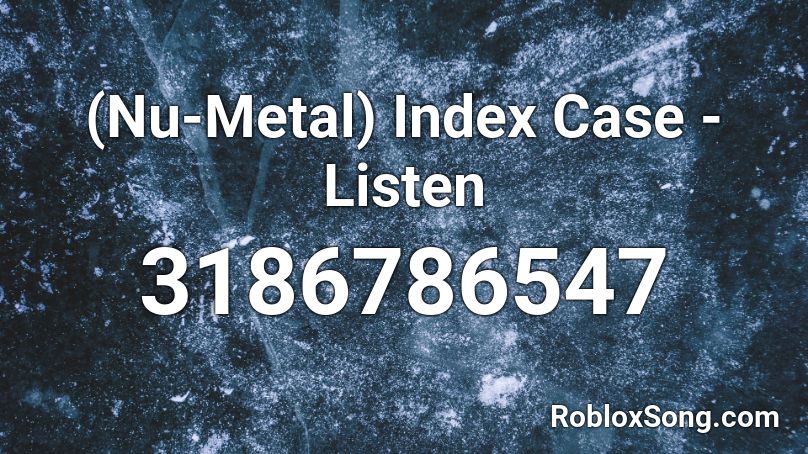 (Nu-Metal) Index Case - Listen Roblox ID