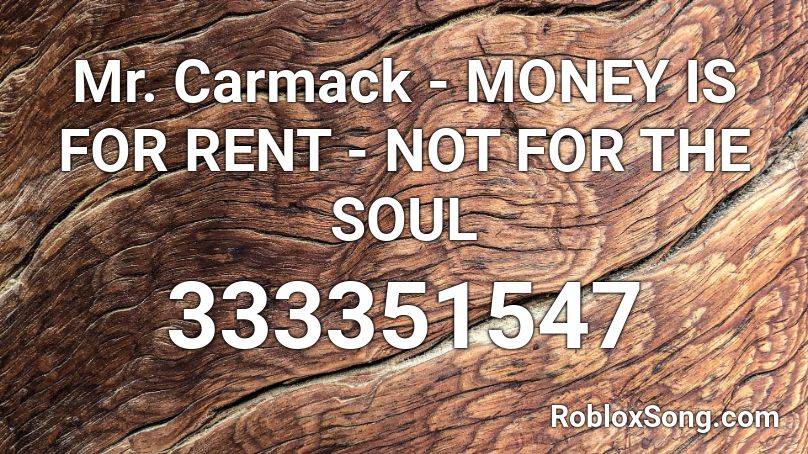 Mr. Carmack - MONEY IS FOR RENT - NOT FOR THE SOUL Roblox ID