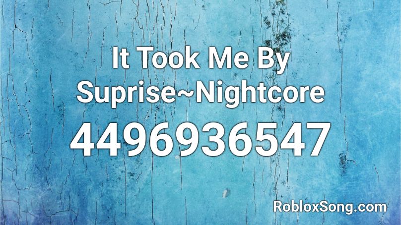 It Took Me By Suprise~Nightcore Roblox ID