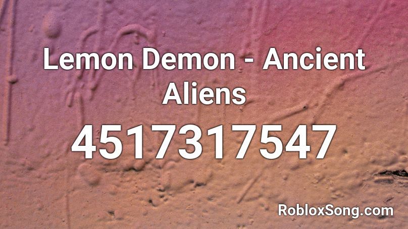 Lemon Demon - Ancient Aliens Roblox ID