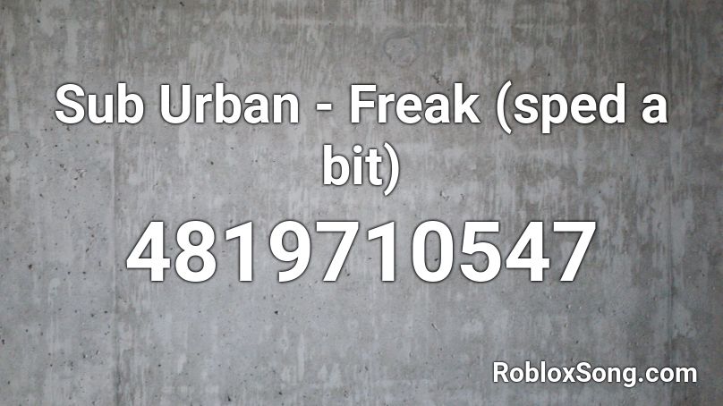 Sub Urban - Freak (sped a bit) Roblox ID