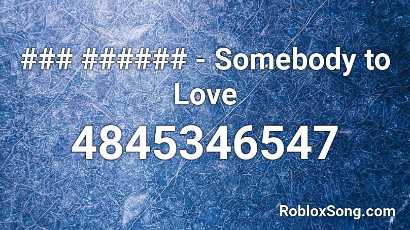 ### ###### - Somebody to Love Roblox ID