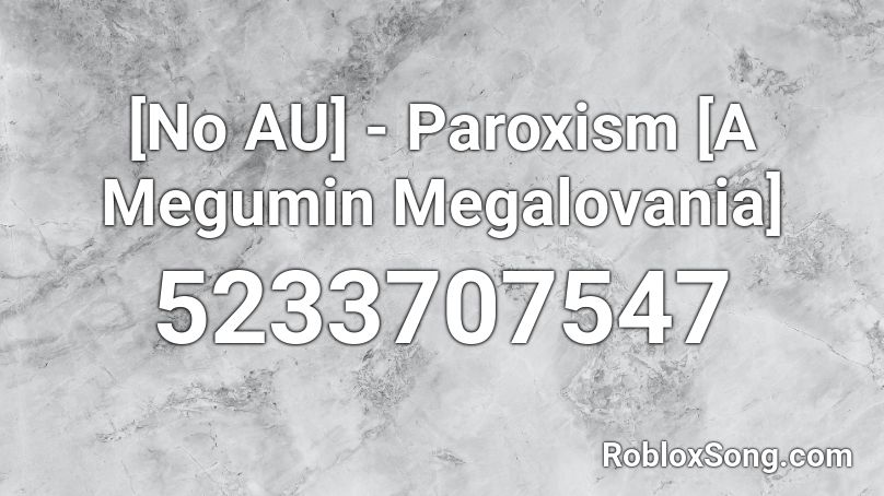 [No AU] - Paroxism [A Megumin Megalo] Roblox ID