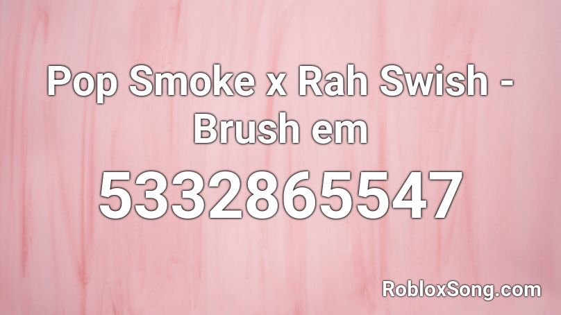 Pop Smoke x Rah Swish - Brush em Roblox ID