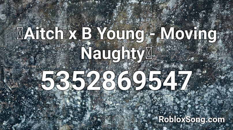 🔥Aitch x B Young - Moving Naughty🔥 Roblox ID