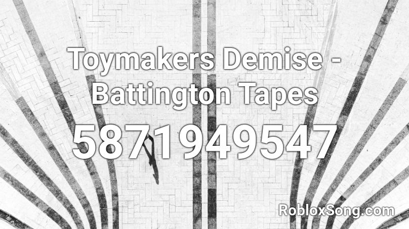 Toymakers Demise - Battington Tapes Roblox ID
