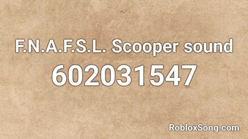 F.N.A.F.S.L. Scooper sound Roblox ID