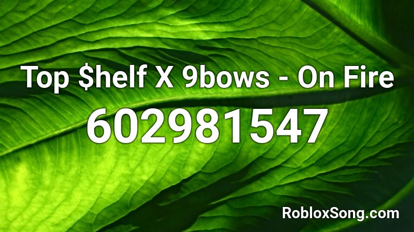 Top $helf X 9bows - On Fire  Roblox ID