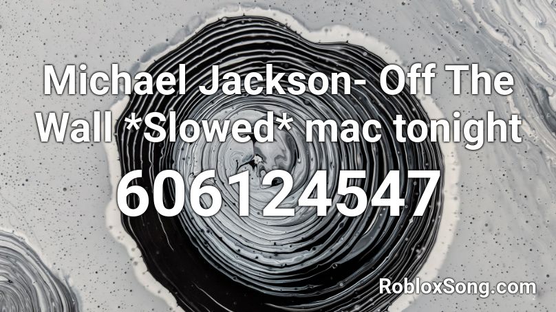 Michael Jackson- Off The Wall *Slowed* mac tonight Roblox ID