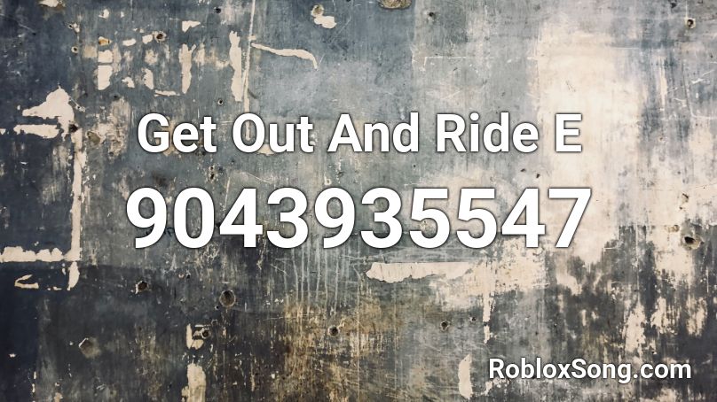 Get Out And Ride E Roblox ID