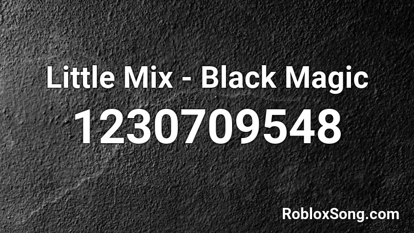 Little Mix - Black Magic Roblox ID