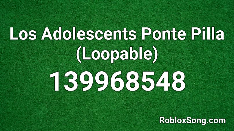 Los Adolescents Ponte Pilla (Loopable) Roblox ID