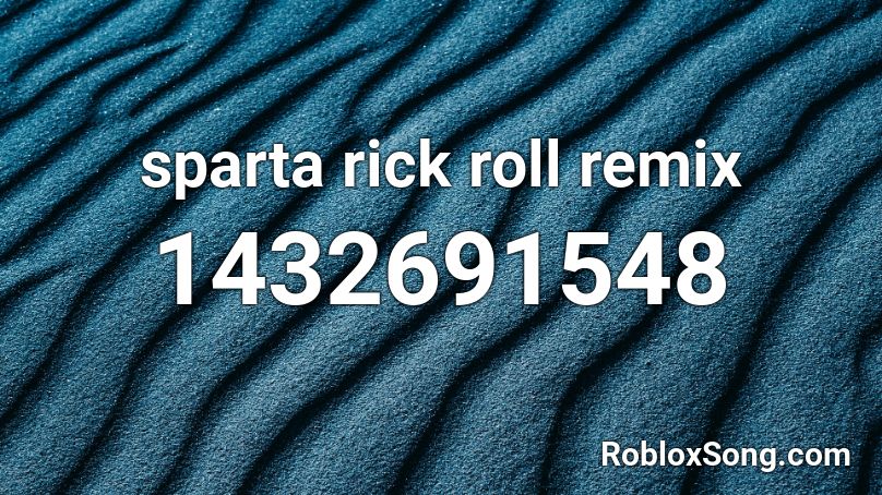 sparta rick roll remix Roblox ID