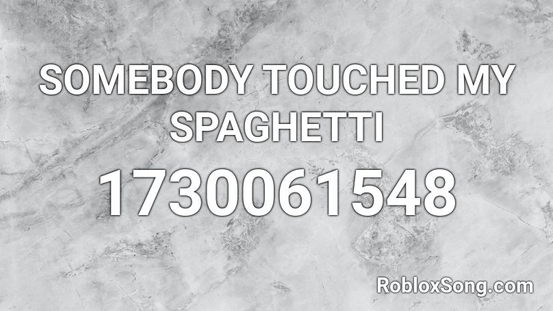 SOMEBODY TOUCHED MY SPAGHETTI Roblox ID