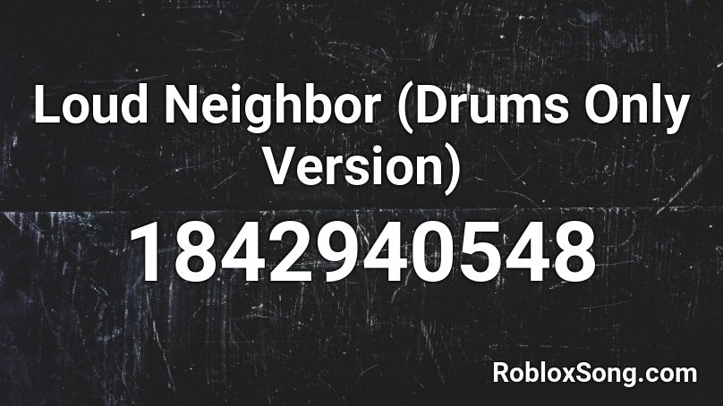 Loud Neighbor (Drums Only Version) Roblox ID