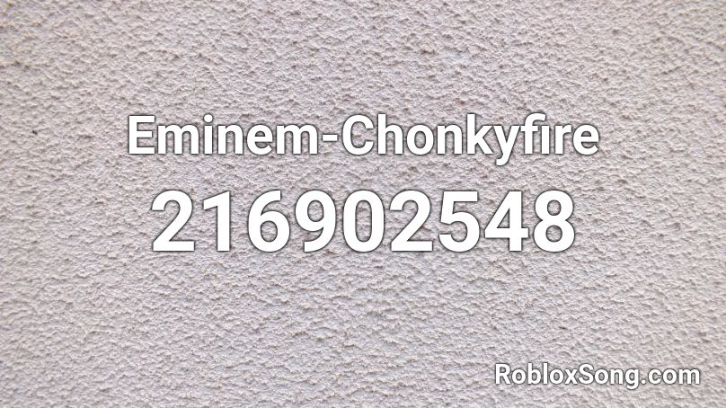 Eminem-Chonkyfire Roblox ID