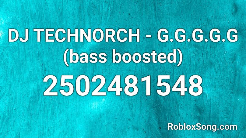 DJ TECHNORCH - G.G.G.G.G (bass boosted) Roblox ID