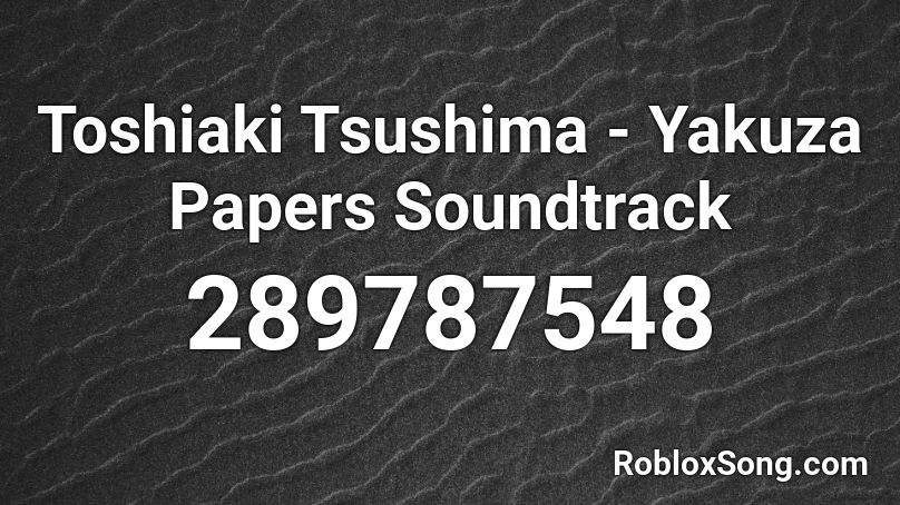 Toshiaki Tsushima - Yakuza Papers Soundtrack  Roblox ID