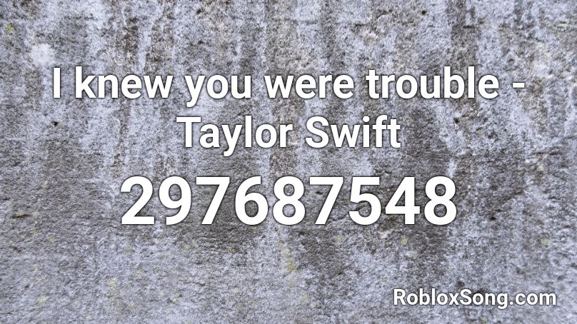 Taylor Swift - I Knew You Were Trouble Roblox ID - Roblox Music Codes