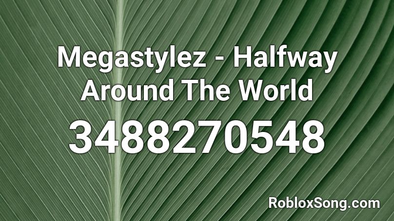 Megastylez - Halfway Around The World Roblox ID