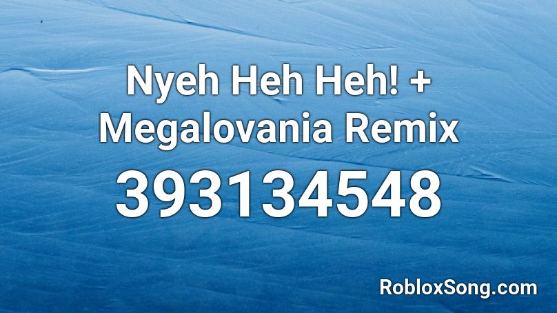 Nyeh Heh Heh Megalovania Remix Roblox Id Roblox Music Codes - mweh heh heh roblox music code