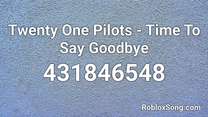 Twenty One Pilots - Time To Say Goodbye Roblox ID