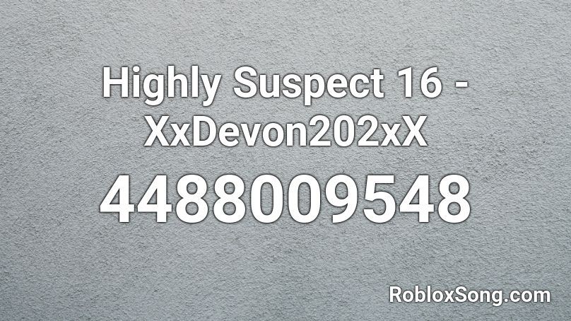 Highly Suspect 16 - XxDevon202xX Roblox ID