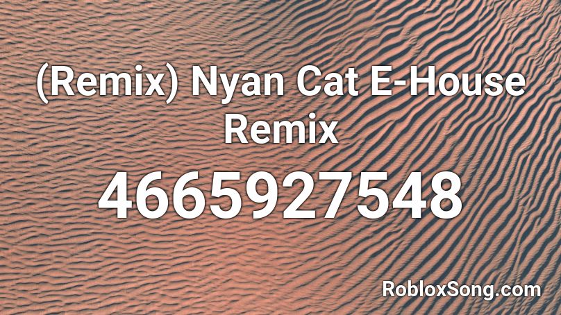 Remix Nyan Cat E House Remix Roblox Id Roblox Music Codes - roblox music code nyan cat