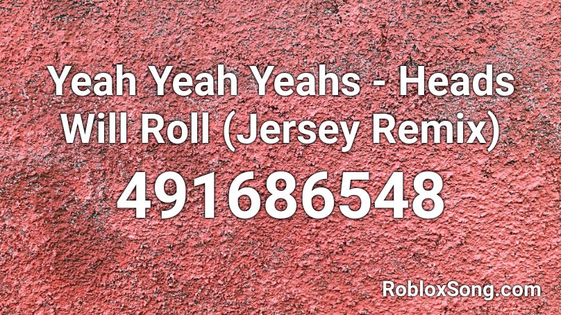 Yeah Yeah Yeahs Heads Will Roll Jersey Remix Roblox Id Roblox Music Codes - roblox how i roll remix