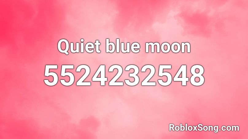 Quiet Blue Moon Roblox Id Roblox Music Codes - blue moon roblox