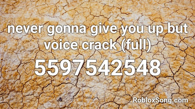 never gonna give you up but voice crack (full) Roblox ID ...